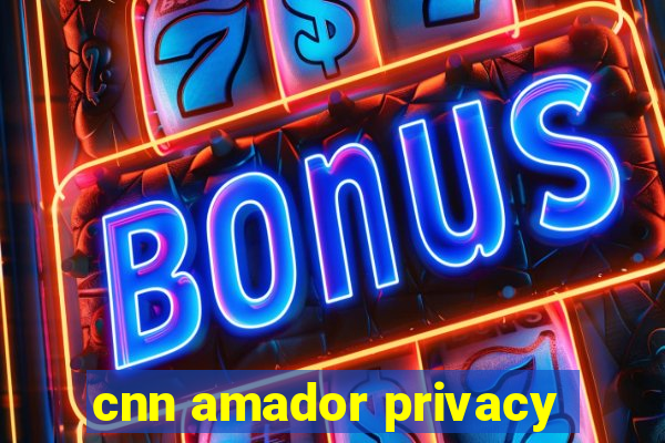 cnn amador privacy